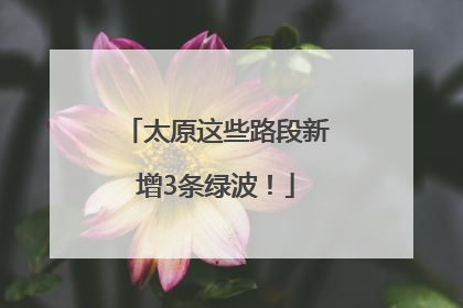 太原这些路段新增3条绿波！